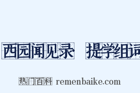 西园闻见录·提学组词是什么意思的图片